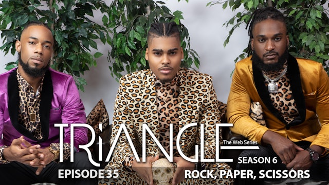 TRIANGLE Season 6 Episode 35 “Rock, Paper, Scissors”