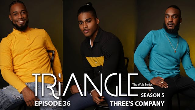  TRIANGLE Season 5 Episode 36 “Three’s Company”