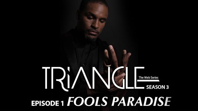 TRIANGLE Season 3 Episode 1"Fools Paradise"