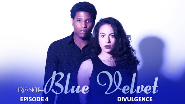 TRIANGLE "Blue Velvet"  Episode 4 "Divulgence"