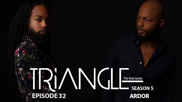  TRIANGLE Season 5 Episode 32 “Ardor”