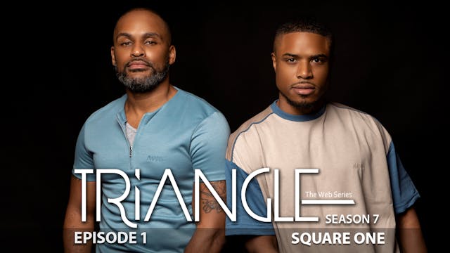 TRIANGLE Season 7 Episode 1 “Square One”