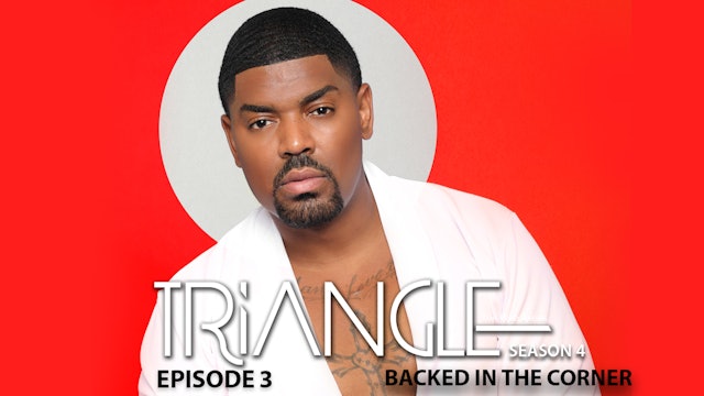 TRIANGLE Season 4 Episode 3 " Backed in the Corner"