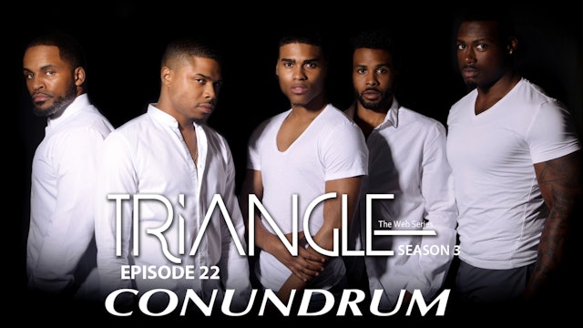 TRIANGLE Season 3 Episode 22 " Conundrum "
