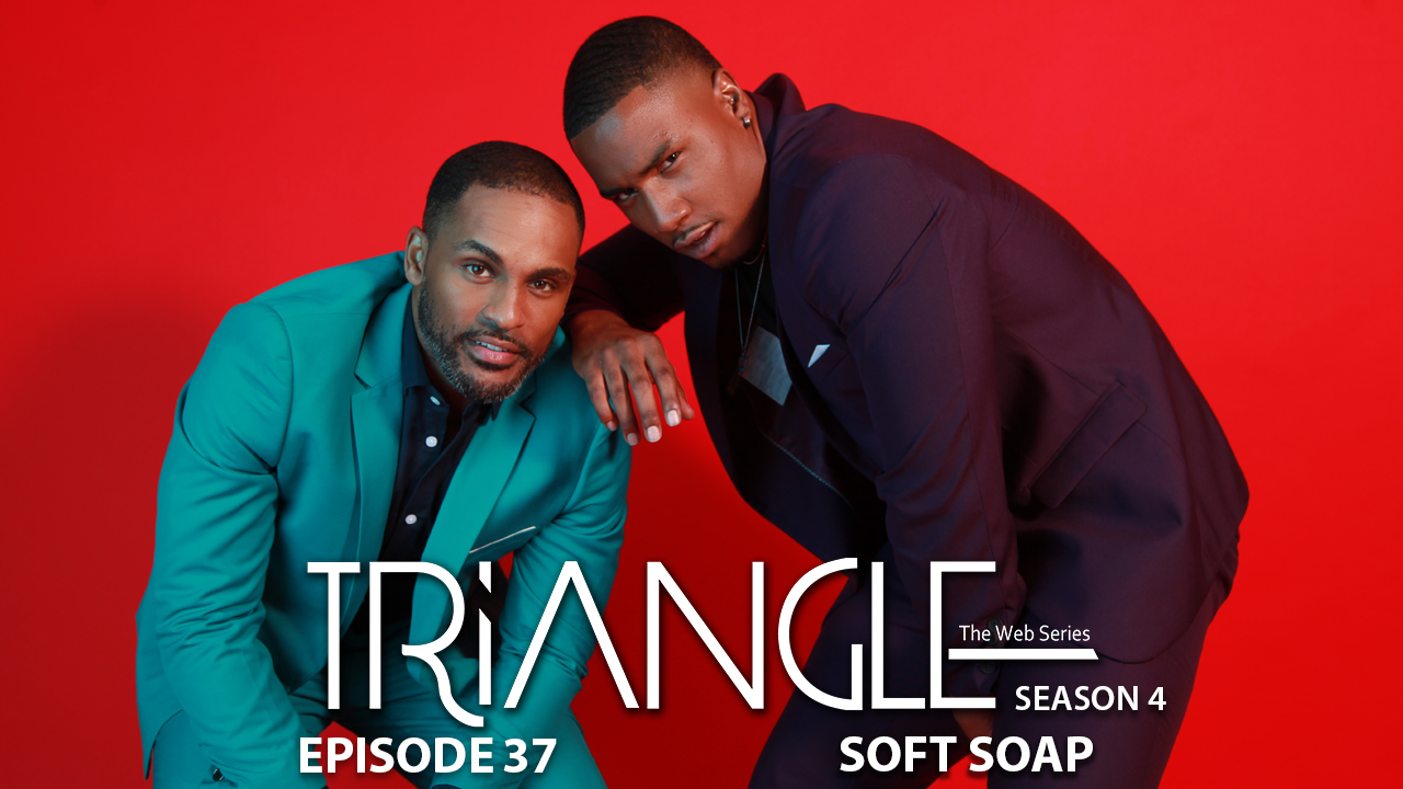 TRIANGLE Season 4 Episode 37 "Soft-Soap"