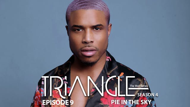 TRIANGLE Season 4 Episode 9 "Pie In The Sky"