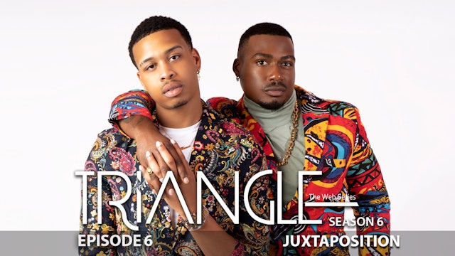 TRIANGLE Season 6 Episode 6 “Juxtaposition”