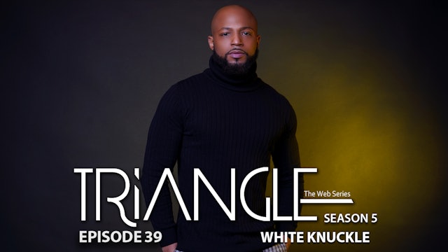  TRIANGLE Season 5 Episode 39 “White Knuckle”