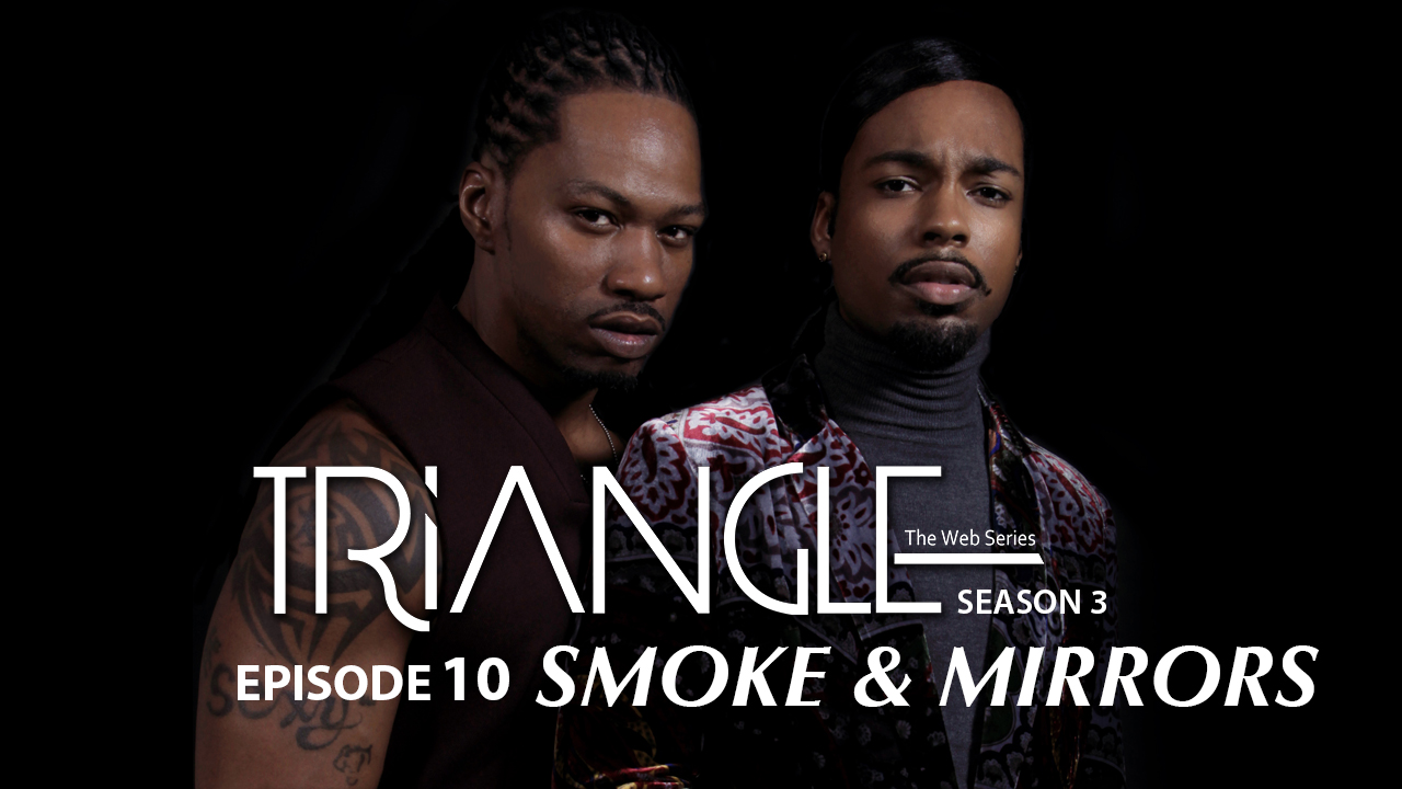 TRIANGLE Season 3 Episode 10 "Smoke & Mirrors"