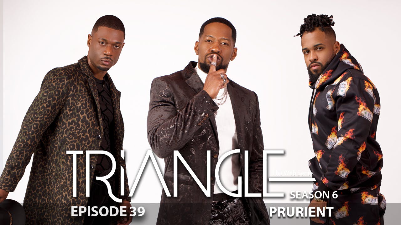 TRIANGLE Season 6 Episode 39 “Prurient”