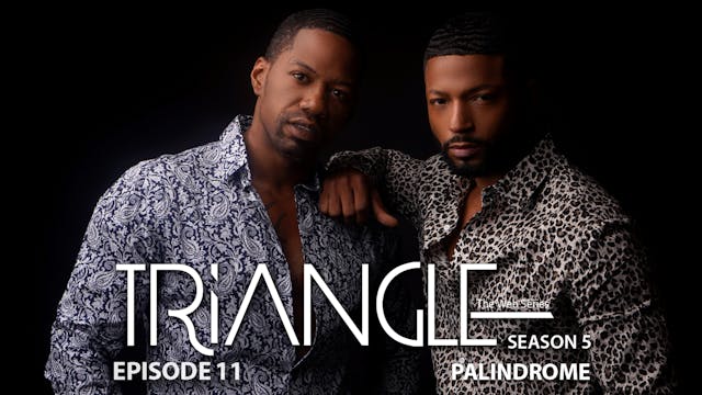 TRIANGLE Season 5 Episode 11 “Palindrome”