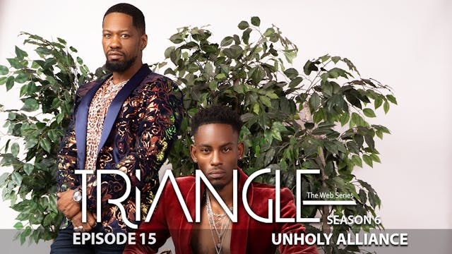 TRIANGLE Season 6 Episode 15 “Unholy Alliance” 