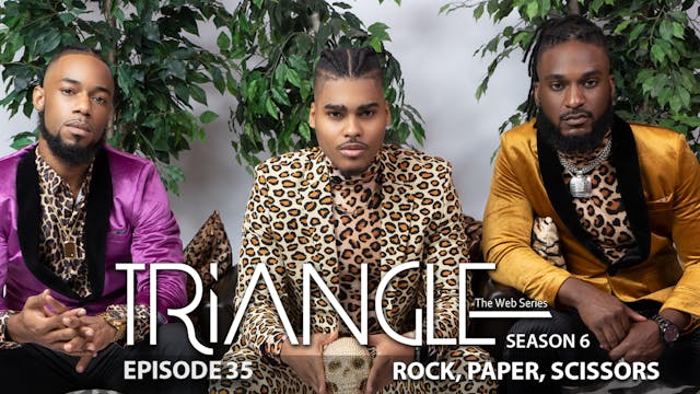 TRIANGLE Season 6 Episode 35 “Rock,Paper,Scissors”