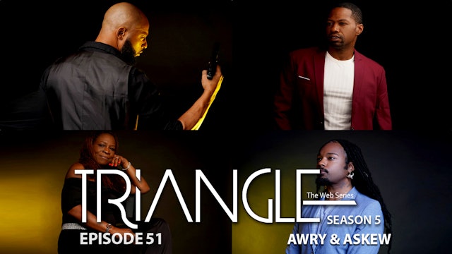  TRIANGLE Season 5 Episode 51 “ Awry & Askew”