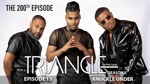 TRIANGLE Season 6 Episode 13 “Knuckle Under” 