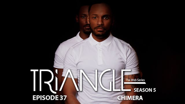  TRIANGLE Season 5 Episode 37 “Chimera”