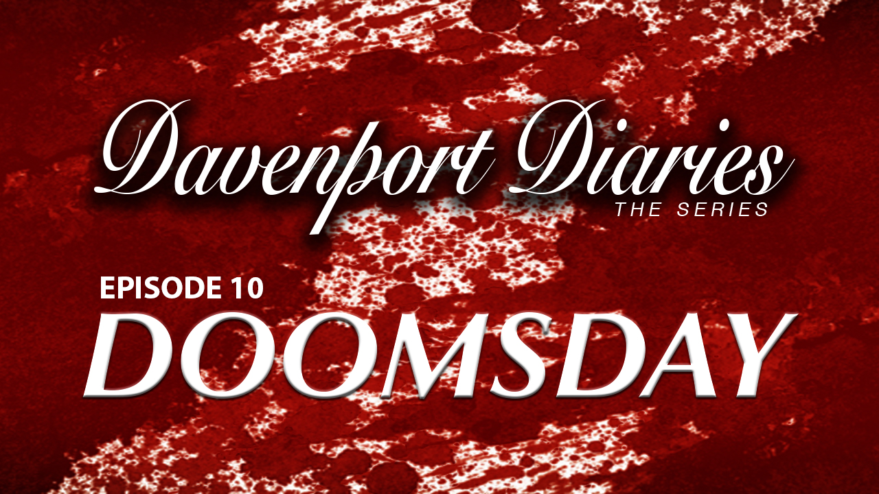 Davenport Diaries The Series Episode 10 " Doomsday "