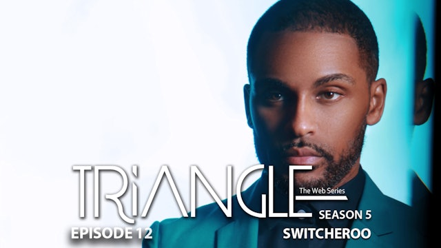 TRIANGLE Season 5 Episode 12 “Switcheroo”
