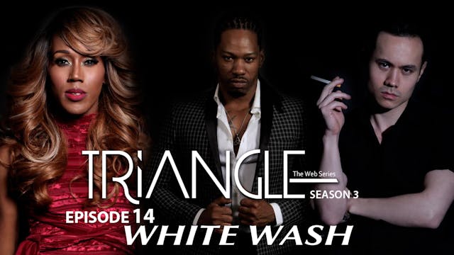 TRIANGLE Season 3 Episode 14 " Whitewash "