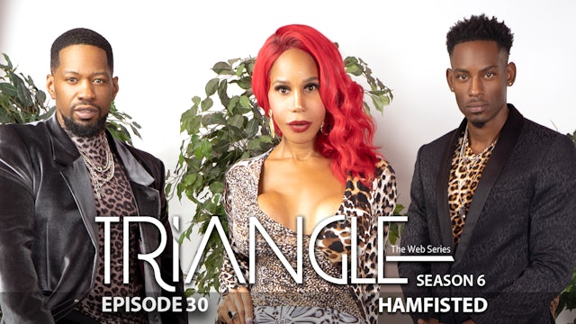 TRIANGLE Season 6 Episode 30 “Hamfisted”
