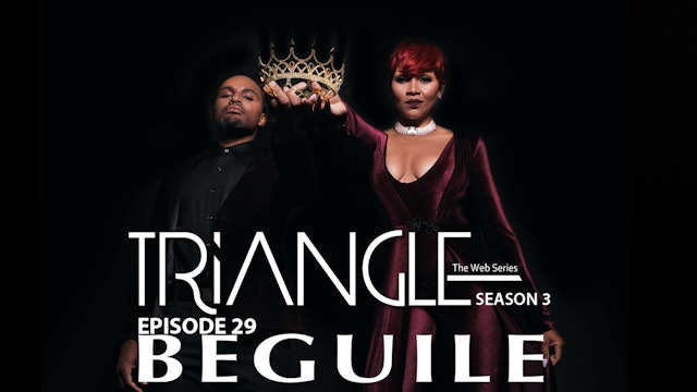 TRIANGLE Season 3 Episode 29 " Beguile "