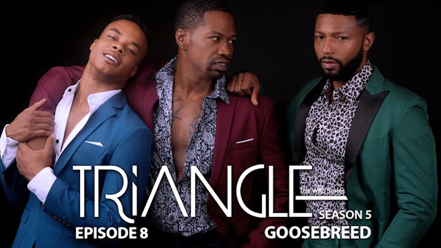 TRIANGLE Season 5 Episode 8 “Goosebreed”