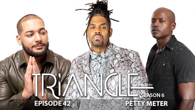 TRIANGLE Season 6 Episode 42 “Petty Meter”