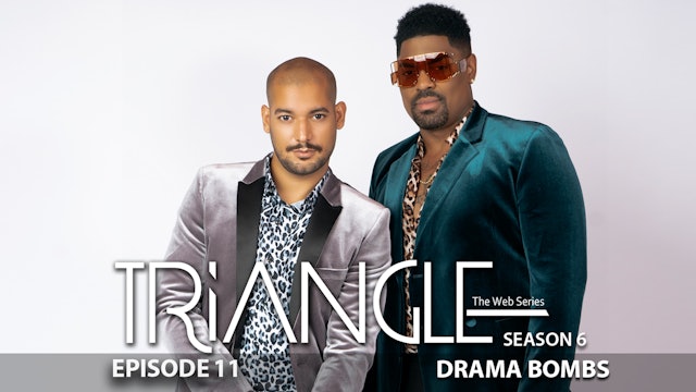   TRIANGLE Season 6 Episode 11 “Drama Bombs” 