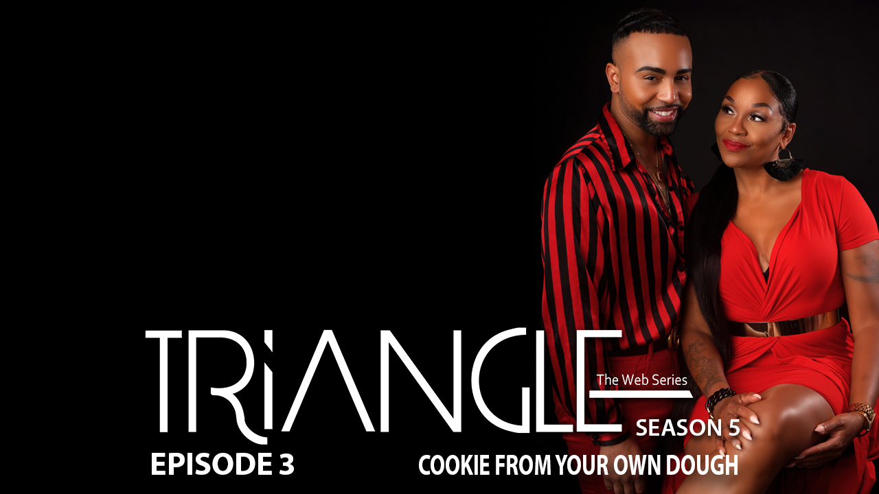 TRIANGLE Season 5 Episode 3 “Cookie From Your Own Dough” 