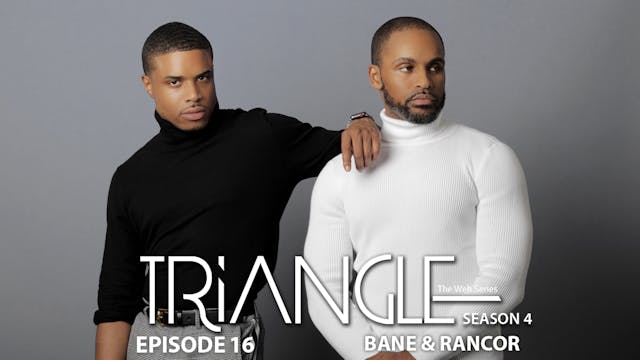 TRIANGLE Season 4 Episode 16 "Bane & Rancor”
