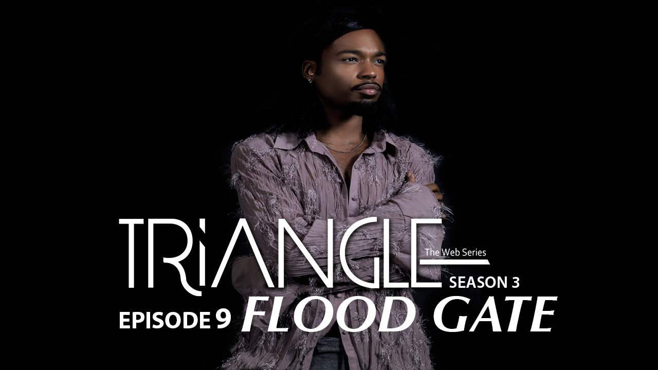 TRIANGLE Season 3 Episode 9 " Flood Gate"