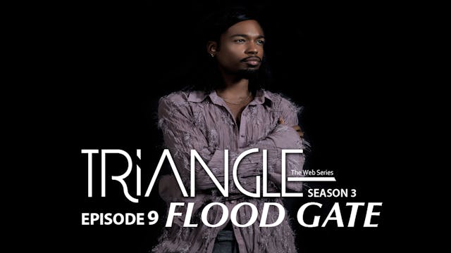 TRIANGLE Season 3 Episode 9 " Flood Gate"