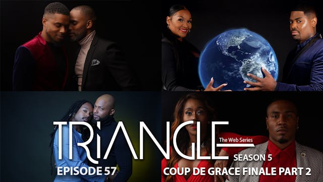   TRIANGLE Season 5 Episode 57 “Coup De Grace” Season 5 Finale Part 2