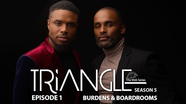 TRIANGLE Season 5 Episode 1 “Burdens & Boardrooms” 