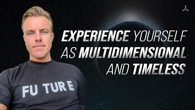 Experience Yourself as Multidimensional and Timeless