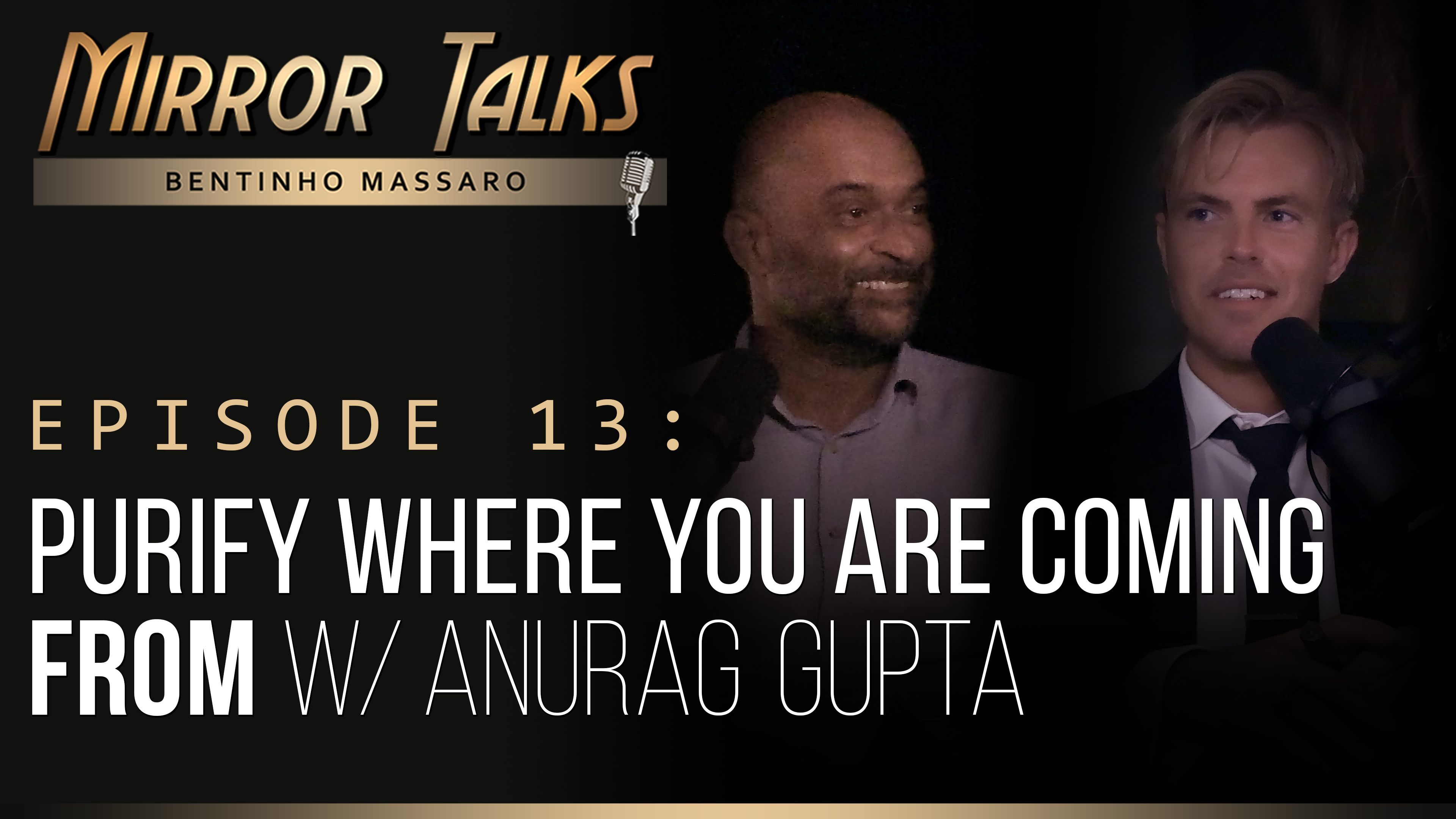 Mirror Talks #13 • Purify Where You Are Coming FROM w/ Anurag Gupta