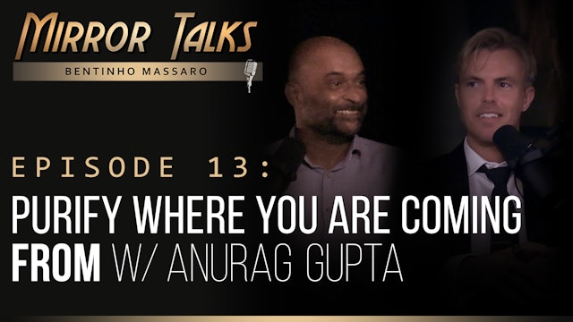 Mirror Talks #13 • Purify Where You Are Coming FROM w/ Anurag Gupta