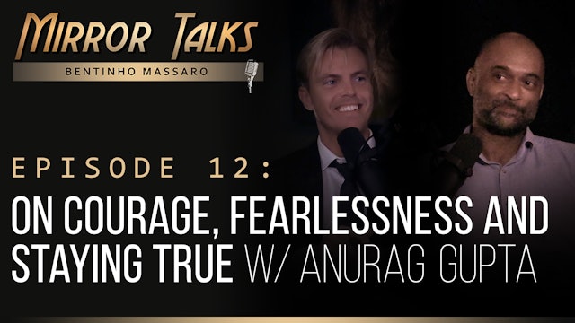 Mirror Talks #12 • On Courage, Fearlessness and Staying True w/ Anurag Gupta