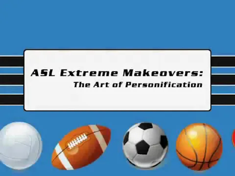ASL Extreme Makeovers: The Art of Personification