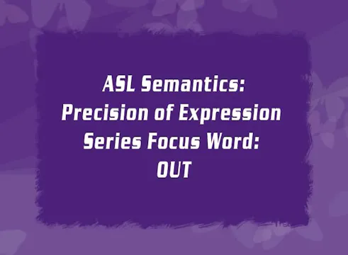 ASL Semantics – Focus Word: Out