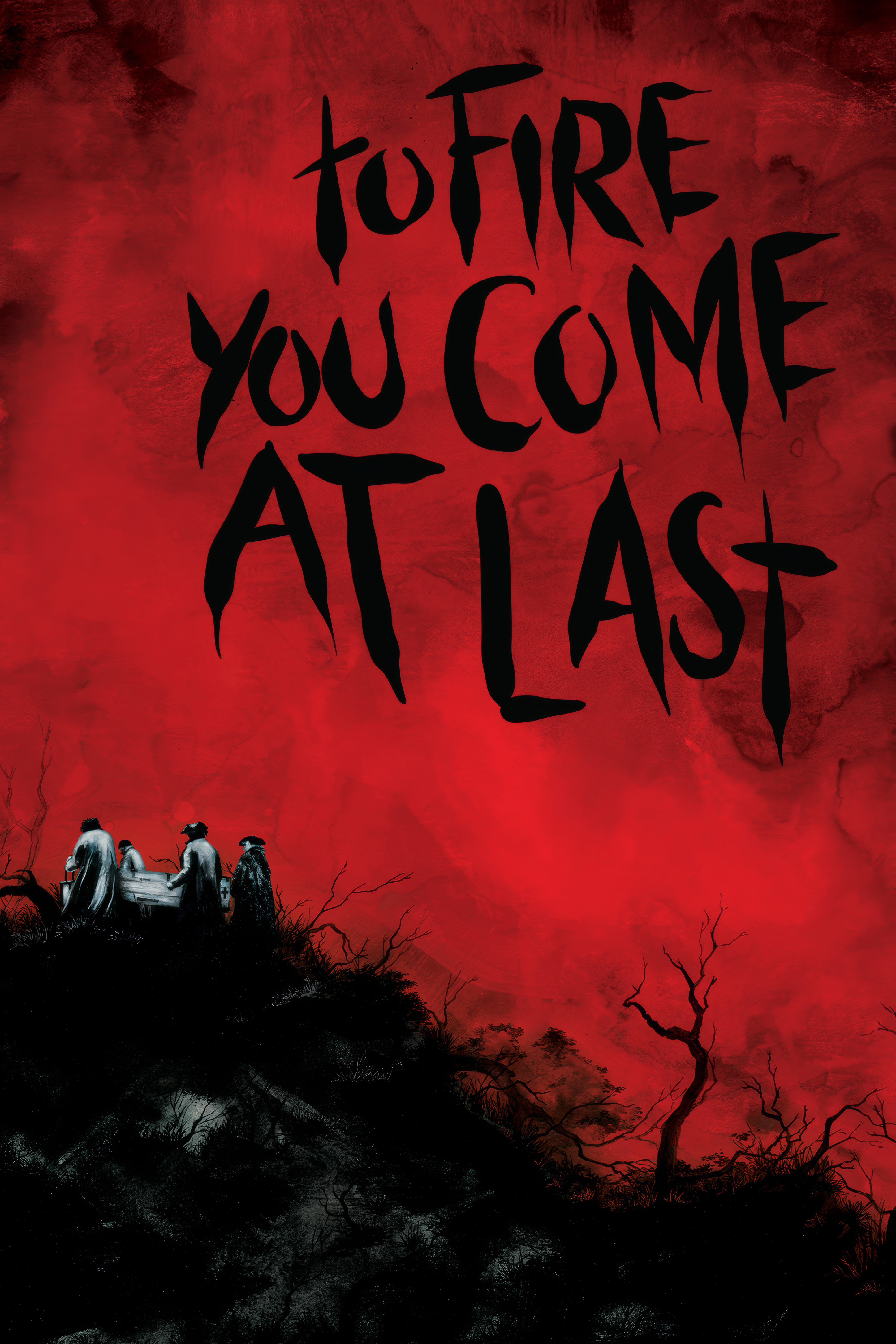 To Fire You Come at Last