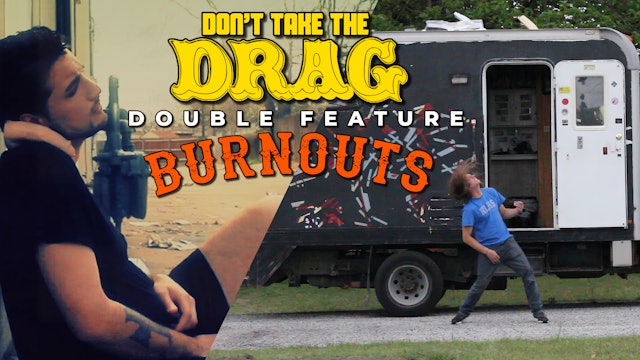 Don't Take the Drag & Burnouts (double feature) 