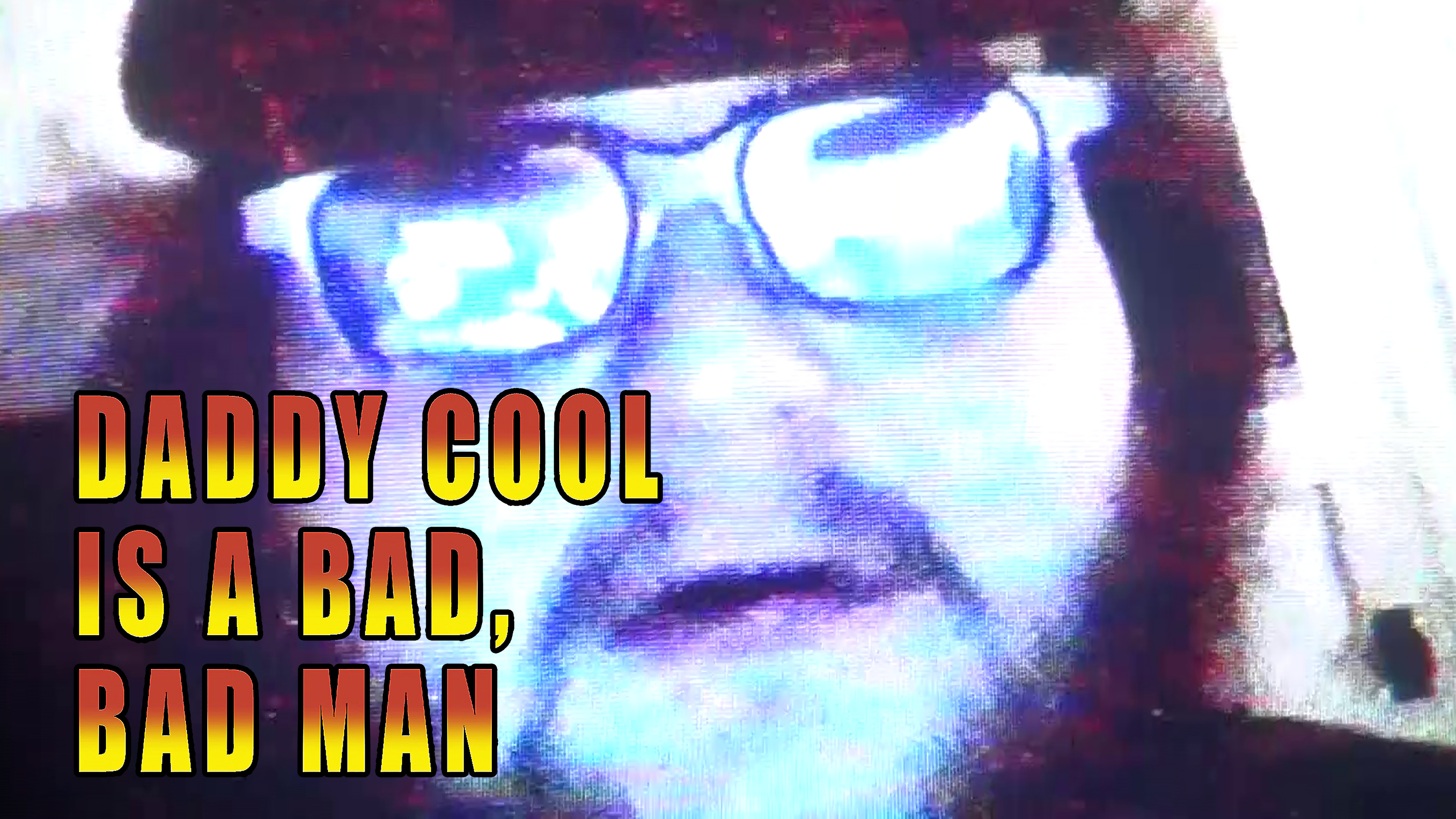 Daddy Cool Is A Bad, Bad Man