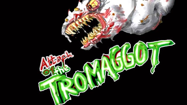 Attack Of The Tromaggot!