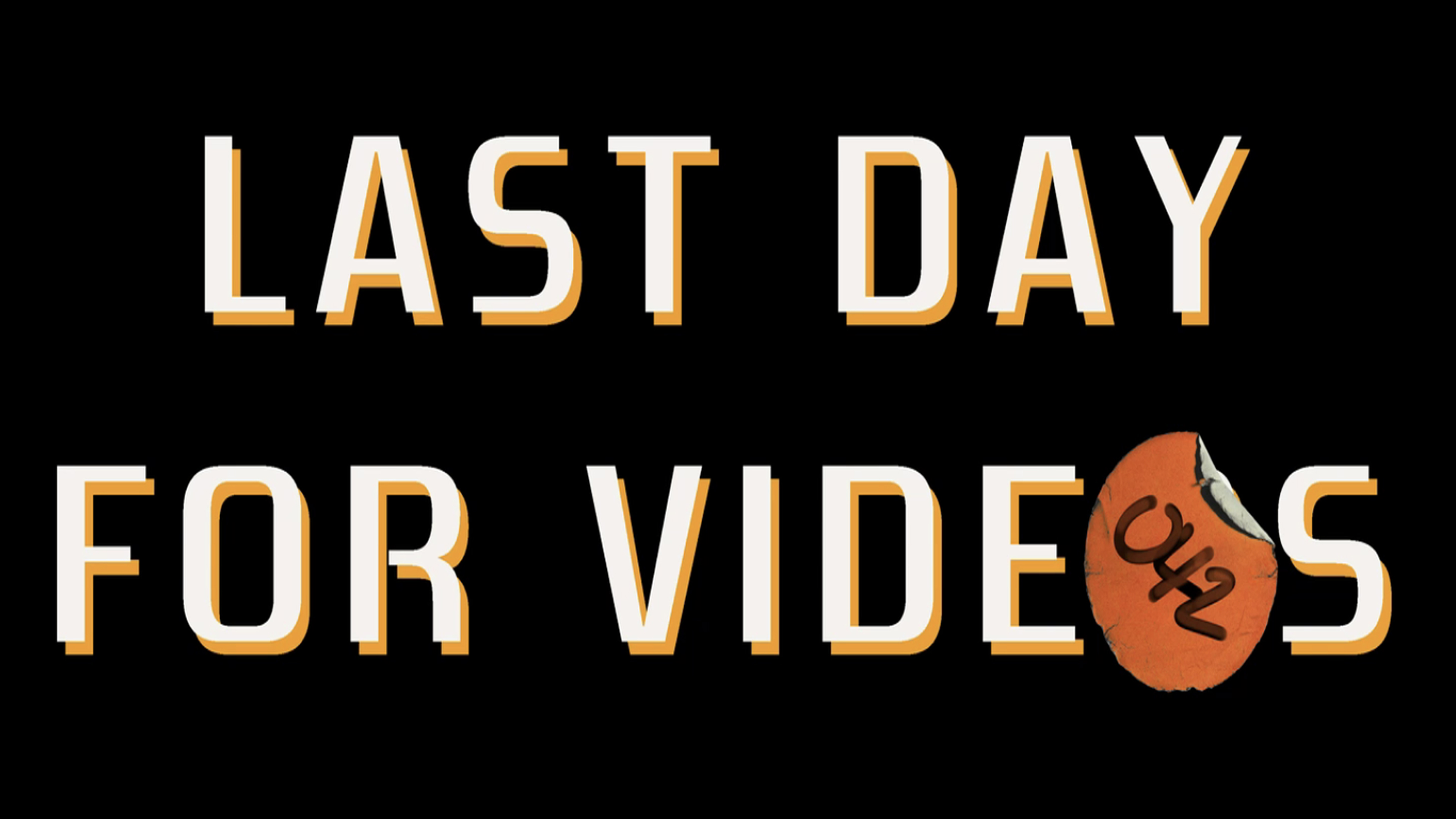Last Day For Videos