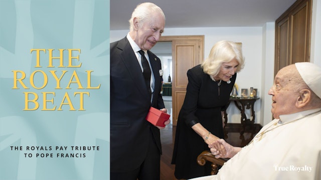 The Royal Beat: The Royals Pay Tribute to Pope Francis