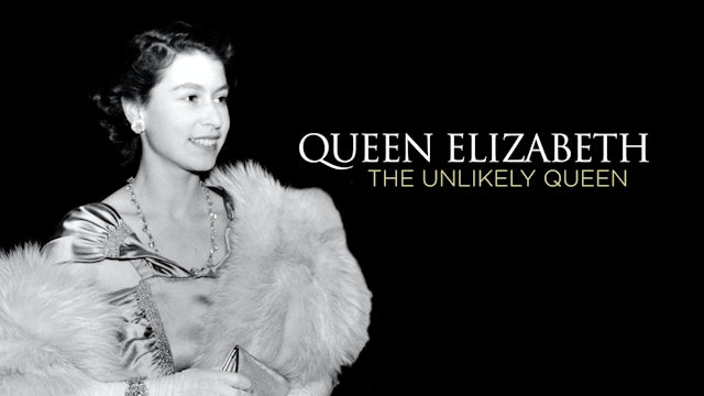 Queen Elizabeth: The Unlikely Queen