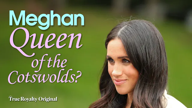 Meghan: Queen of the Cotswolds?