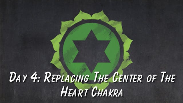 Day 4 Replacing the Heart Center Chakra using Psychic Surgery