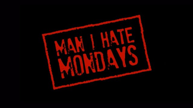 Man I Hate Mondays!